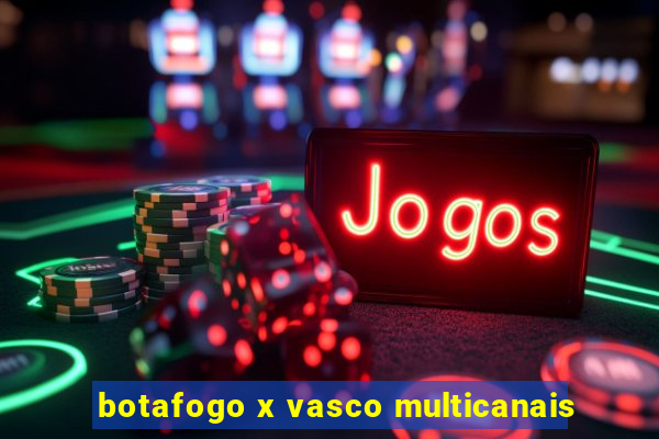 botafogo x vasco multicanais